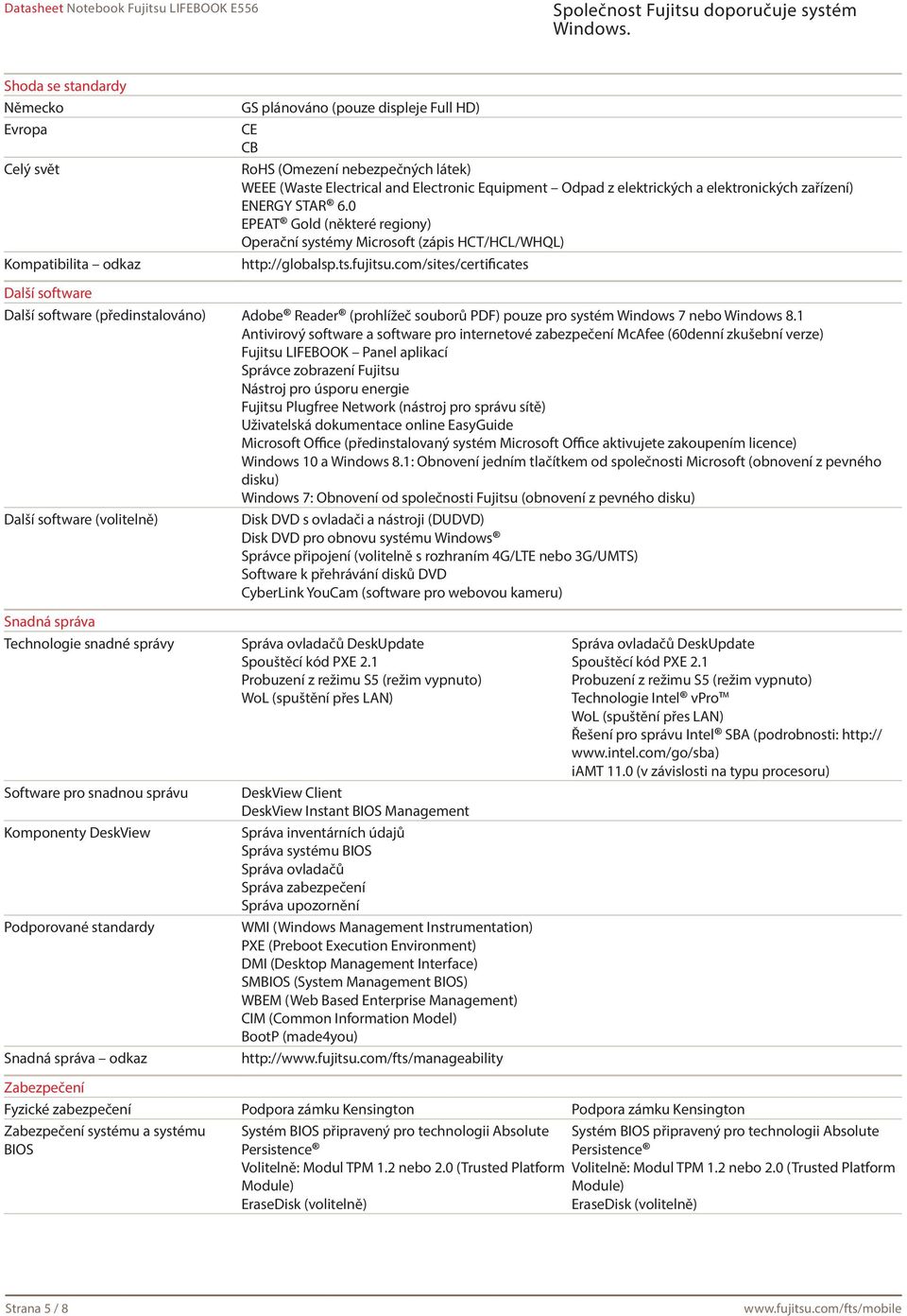 com/sites/certificates Další software Další software (předinstalováno) Adobe Reader (prohlížeč souborů PDF) pouze pro systém Windows 7 nebo Windows 8.