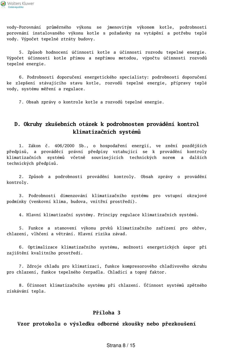 Podrobnosti doporučení energetického specialisty: podrobnosti doporučení ke zlepení stávajícího stavu kotle, rozvodů tepelné energie, přípravy teplé vody, systému měření a regulace. 7.