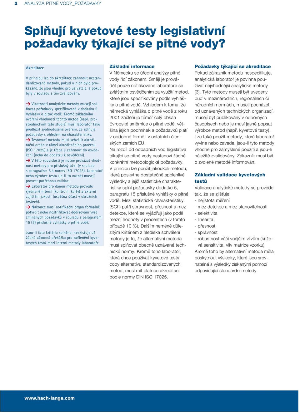 Vlastnosti analytické metody musejí splňovat požadavky specifikované v dodatku 5 Vyhlášky o pitné vodě. Kromě základního ověření vhodnosti těchto metod (např.