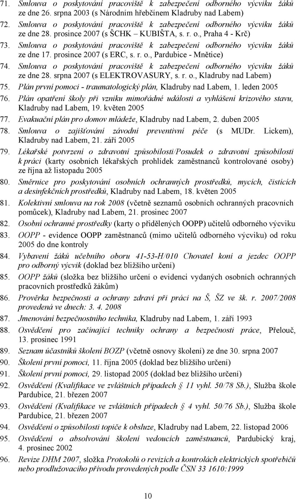 Smlouva o poskytování pracoviště k zabezpečení odborného výcviku žáků ze dne 17. prosince 2007 (s ERC, s. r. o., Pardubice - Mnětice) 74.