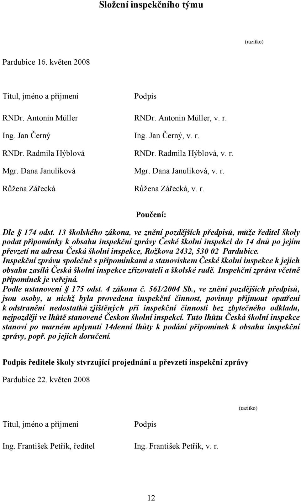 13 školského zákona, ve znění pozdějších předpisů, může ředitel školy podat připomínky k obsahu inspekční zprávy České školní inspekci do 14 dnů po jejím převzetí na adresu Česká školní inspekce,