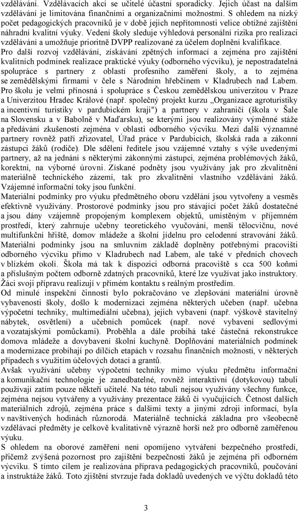 Vedení školy sleduje výhledová personální rizika pro realizaci vzdělávání a umožňuje prioritně DVPP realizované za účelem doplnění kvalifikace.