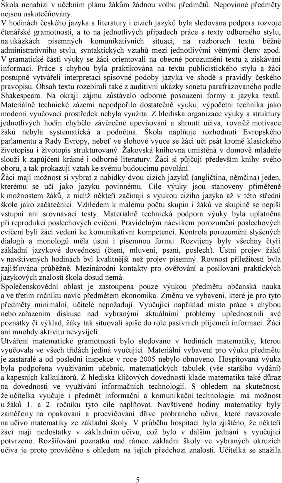 komunikativních situací, na rozborech textů běžně administrativního stylu, syntaktických vztahů mezi jednotlivými větnými členy apod.