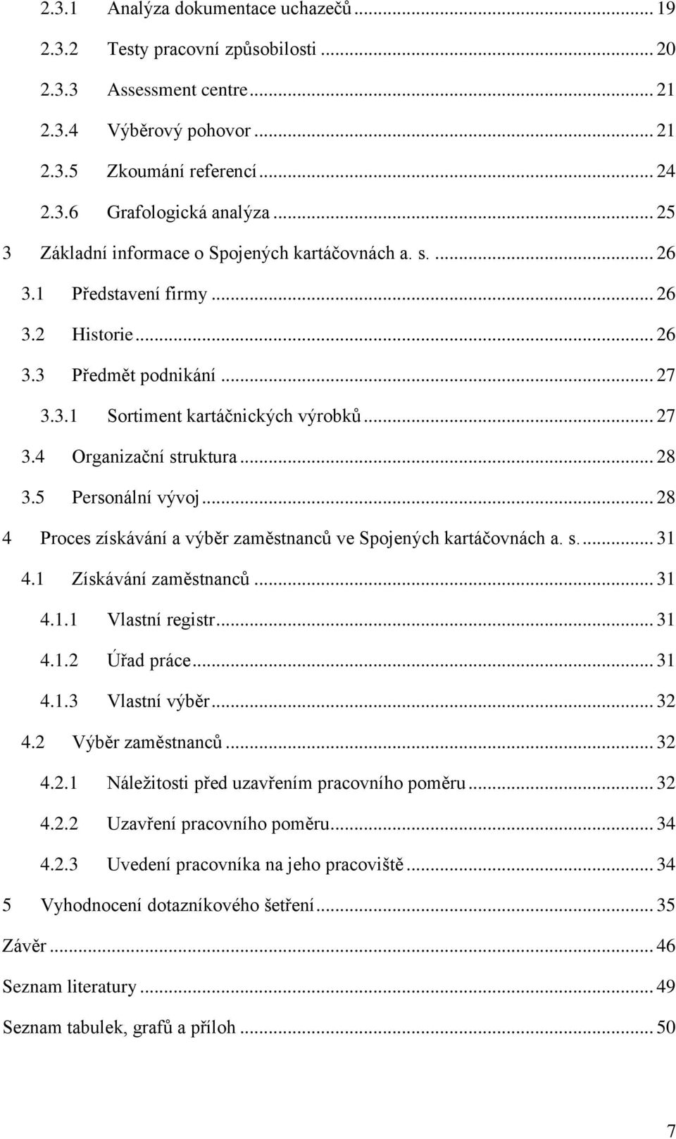 .. 28 3.5 Personální vývoj... 28 4 Proces získávání a výběr zaměstnanců ve Spojených kartáčovnách a. s.... 31 4.1 Získávání zaměstnanců... 31 4.1.1 Vlastní registr... 31 4.1.2 Úřad práce... 31 4.1.3 Vlastní výběr.