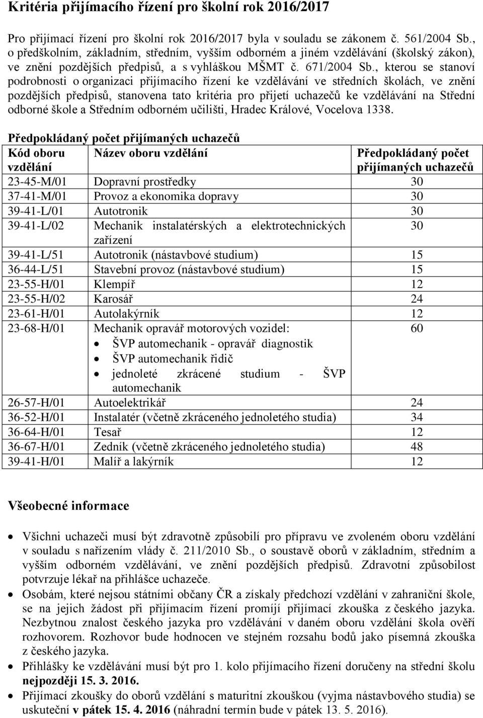 , kterou se stanoví podrobnosti o organizaci přijímacího řízení ke vzdělávání ve středních školách, ve znění pozdějších předpisů, stanovena tato kritéria pro přijetí uchazečů ke vzdělávání na Střední