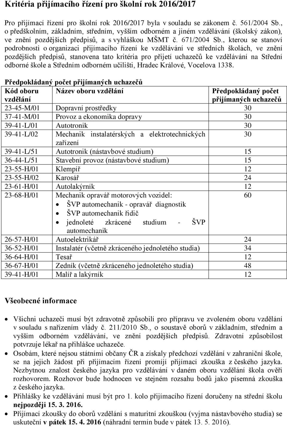 , kterou se stanoví podrobnosti o organizaci přijímacího řízení ke vzdělávání ve středních školách, ve znění pozdějších předpisů, stanovena tato kritéria pro přijetí uchazečů ke vzdělávání na Střední