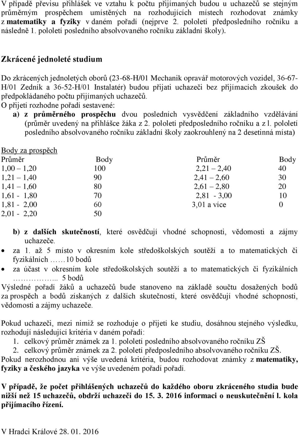 Zkrácené jednoleté studium Do zkrácených jednoletých oborů (23-68-H/01 Mechanik opravář motorových vozidel, 36-67- H/01 Zedník a 36-52-H/01 Instalatér) budou přijati uchazeči bez přijímacích zkoušek