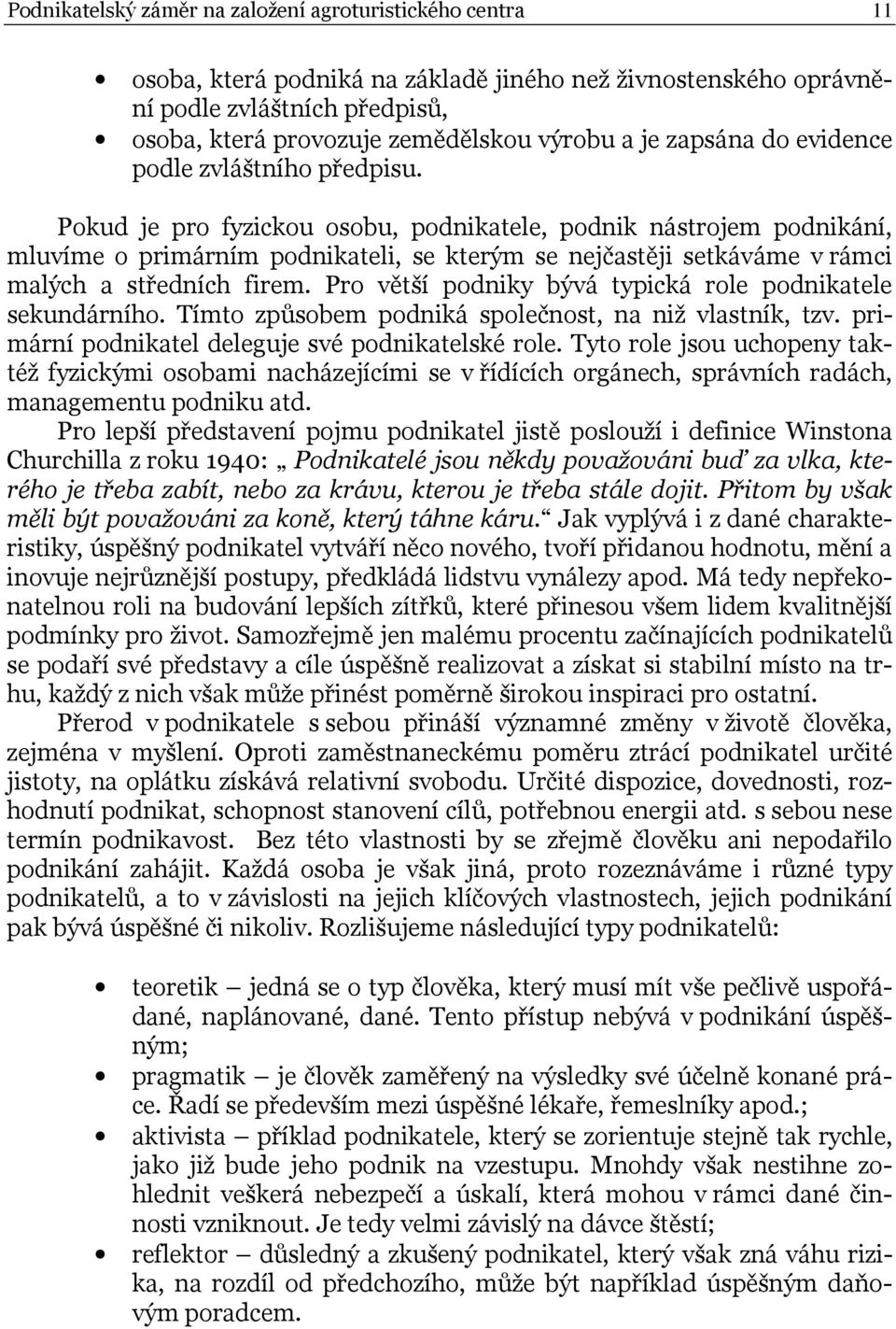 Pokud je pro fyzickou osobu, podnikatele, podnik nástrojem podnikání, mluvíme o primárním podnikateli, se kterým se nejčastěji setkáváme v rámci malých a středních firem.