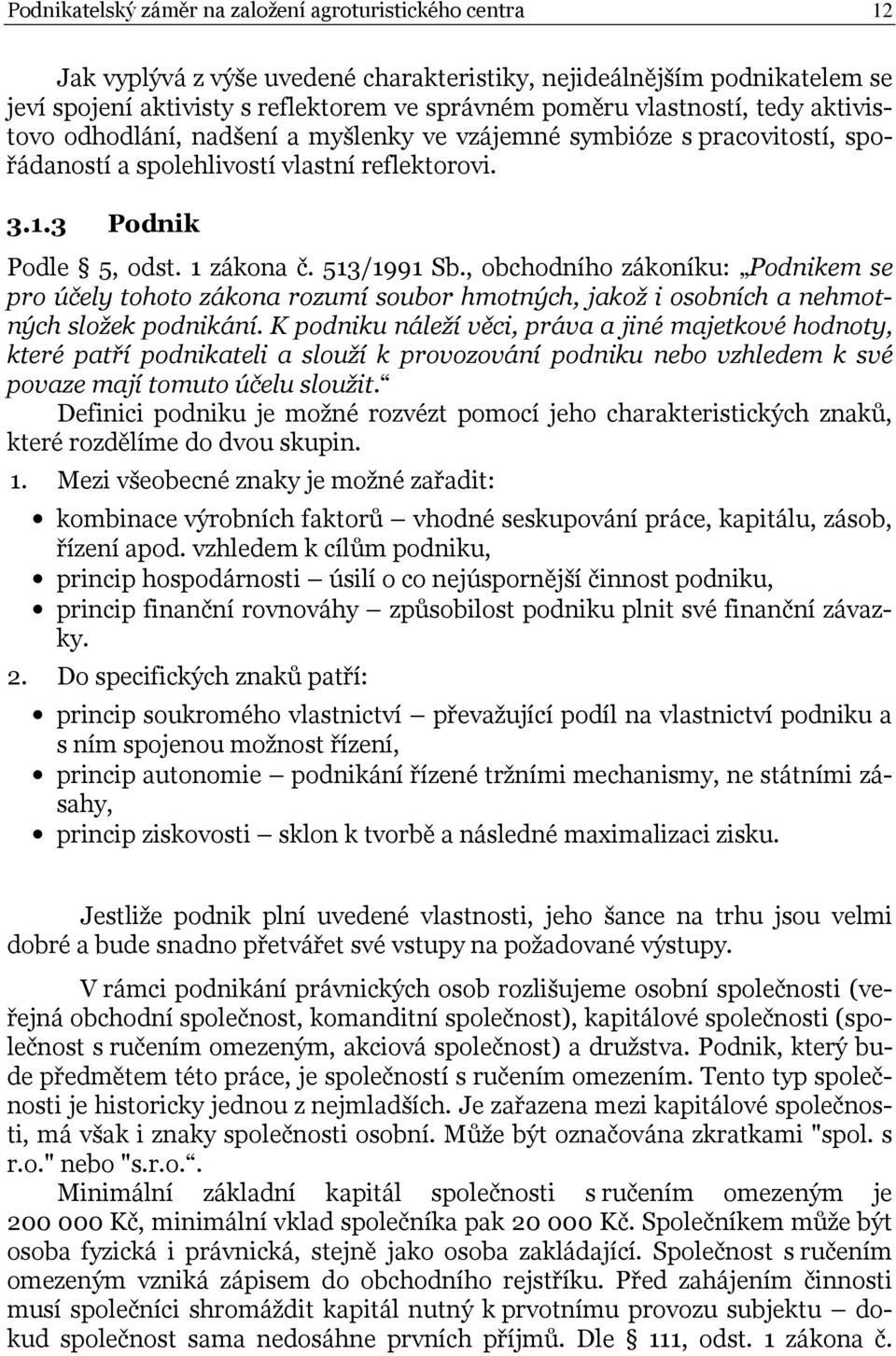 , obchodního zákoníku: Podnikem se pro účely tohoto zákona rozumí soubor hmotných, jakož i osobních a nehmotných složek podnikání.