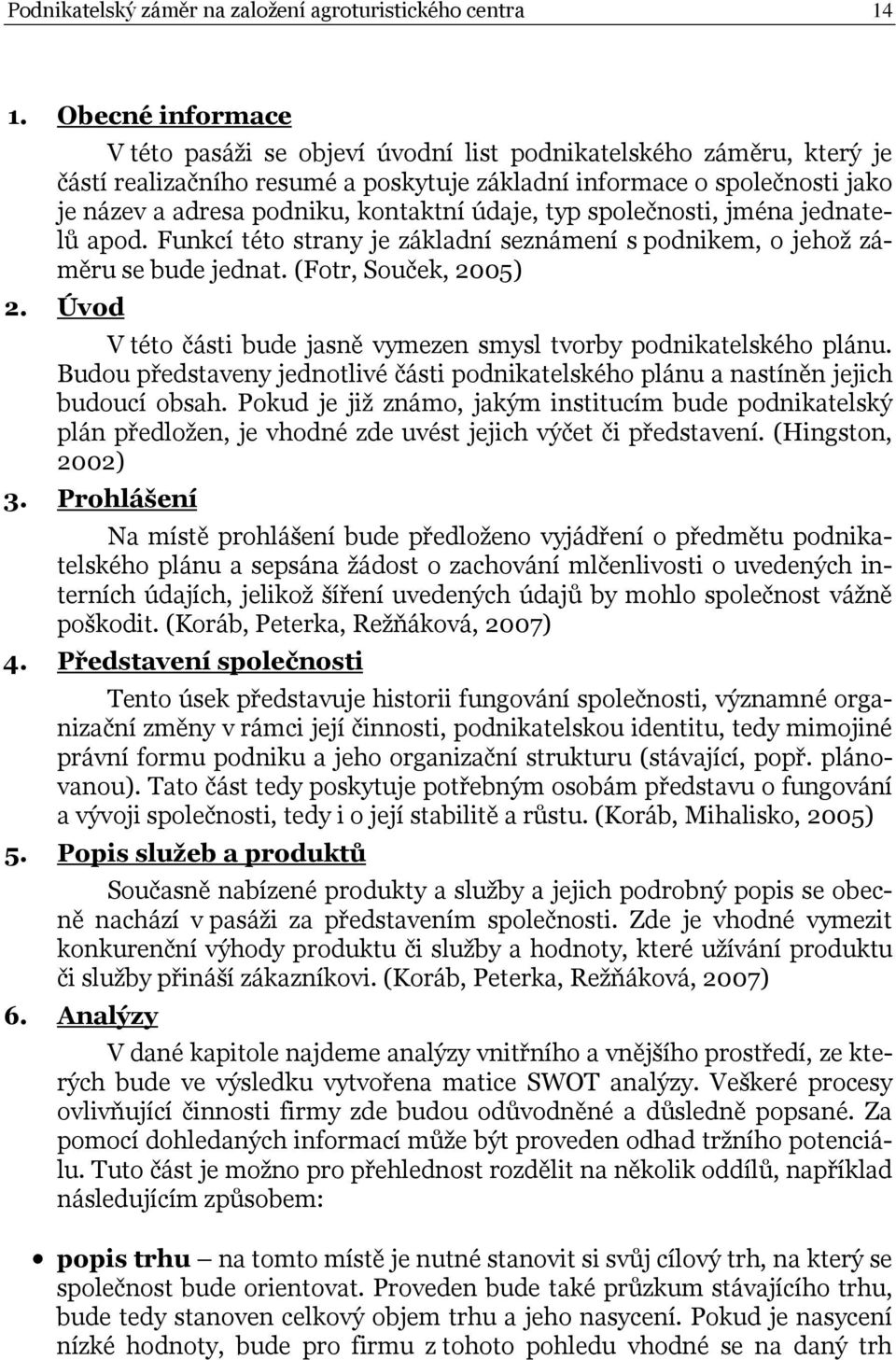 údaje, typ společnosti, jména jednatelů apod. Funkcí této strany je základní seznámení s podnikem, o jehož záměru se bude jednat. (Fotr, Souček, 2005) 2.