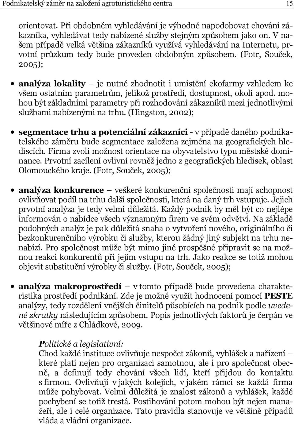 (Fotr, Souček, 2005); analýza lokality je nutné zhodnotit i umístění ekofarmy vzhledem ke všem ostatním parametrům, jelikož prostředí, dostupnost, okolí apod.