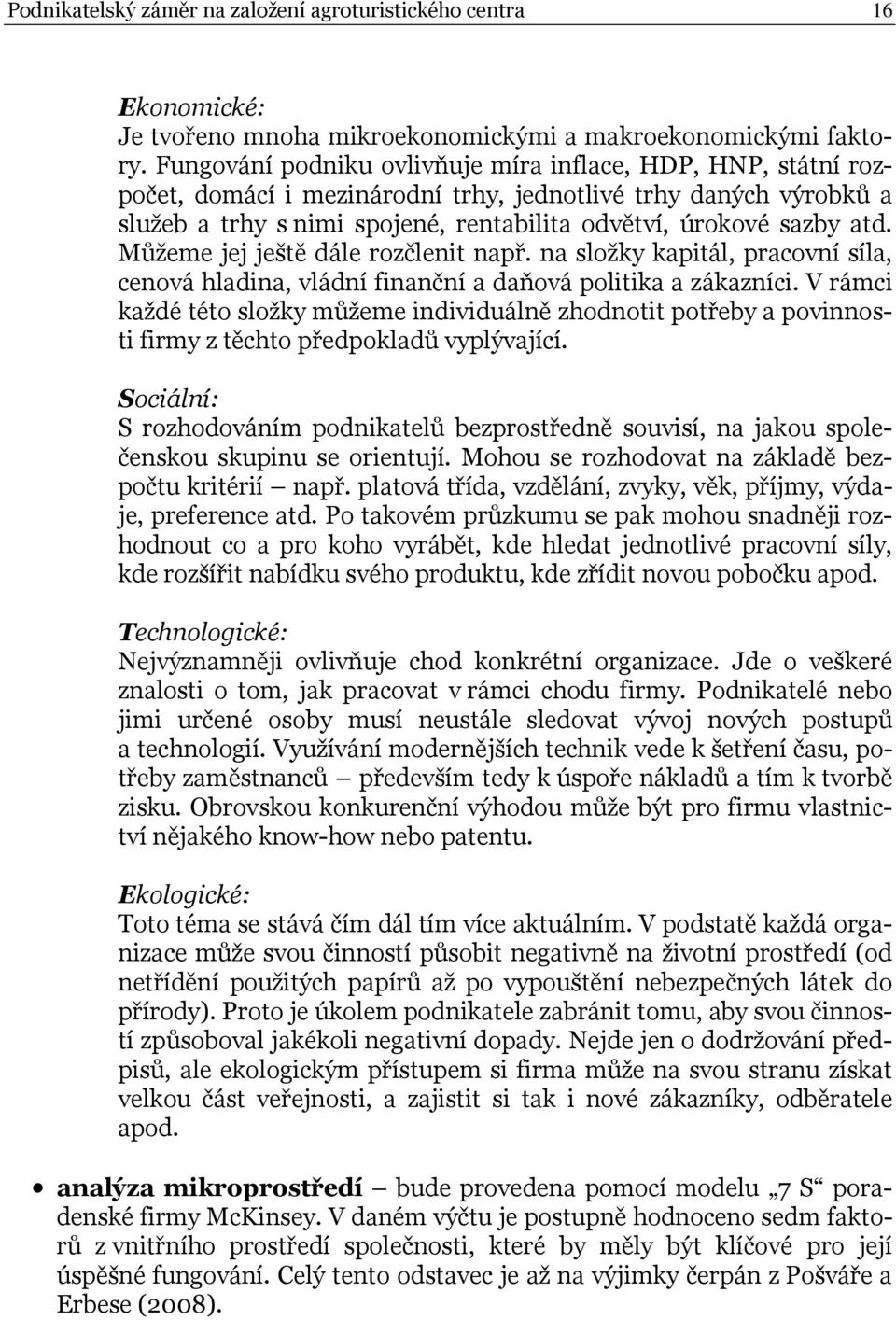 Můžeme jej ještě dále rozčlenit např. na složky kapitál, pracovní síla, cenová hladina, vládní finanční a daňová politika a zákazníci.