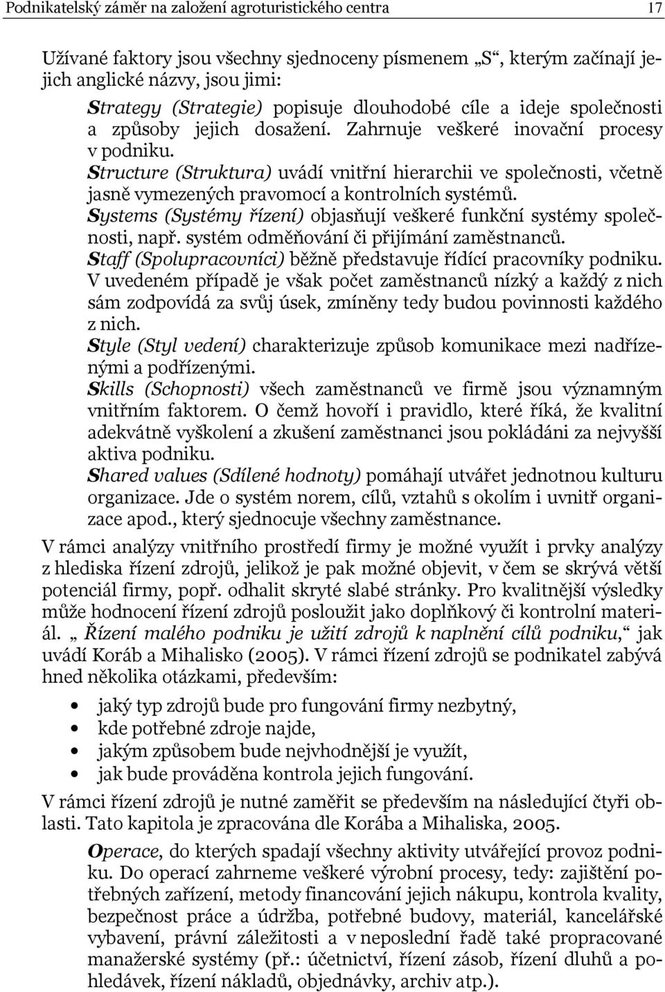 Structure (Struktura) uvádí vnitřní hierarchii ve společnosti, včetně jasně vymezených pravomocí a kontrolních systémů. Systems (Systémy řízení) objasňují veškeré funkční systémy společnosti, např.