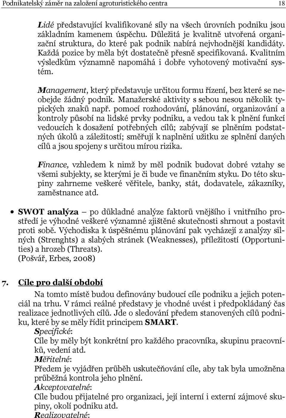 Kvalitním výsledkům významně napomáhá i dobře vyhotovený motivační systém. Management, který představuje určitou formu řízení, bez které se neobejde žádný podnik.