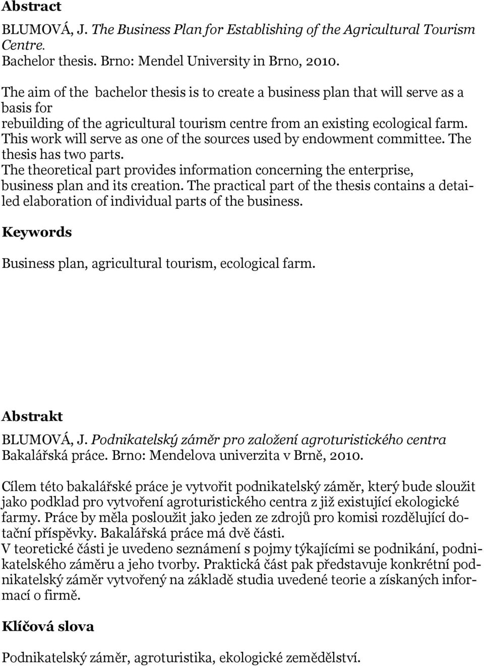 This work will serve as one of the sources used by endowment committee. The thesis has two parts. The theoretical part provides information concerning the enterprise, business plan and its creation.