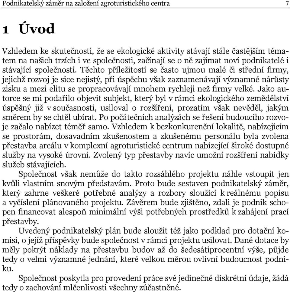Těchto příležitostí se často ujmou malé či střední firmy, jejichž rozvoj je sice nejistý, při úspěchu však zaznamenávají významné nárůsty zisku a mezi elitu se propracovávají mnohem rychleji než