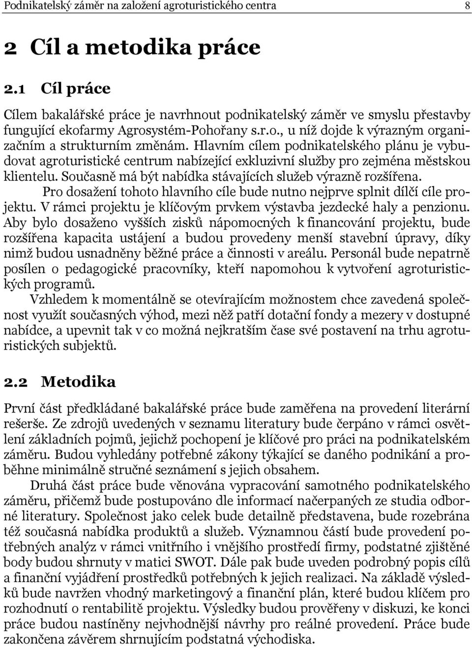Hlavním cílem podnikatelského plánu je vybudovat agroturistické centrum nabízející exkluzivní služby pro zejména městskou klientelu. Současně má být nabídka stávajících služeb výrazně rozšířena.