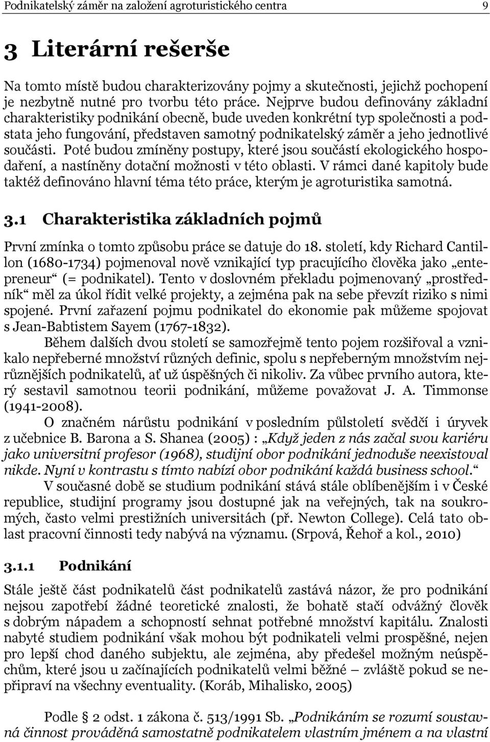 Poté budou zmíněny postupy, které jsou součástí ekologického hospodaření, a nastíněny dotační možnosti v této oblasti.