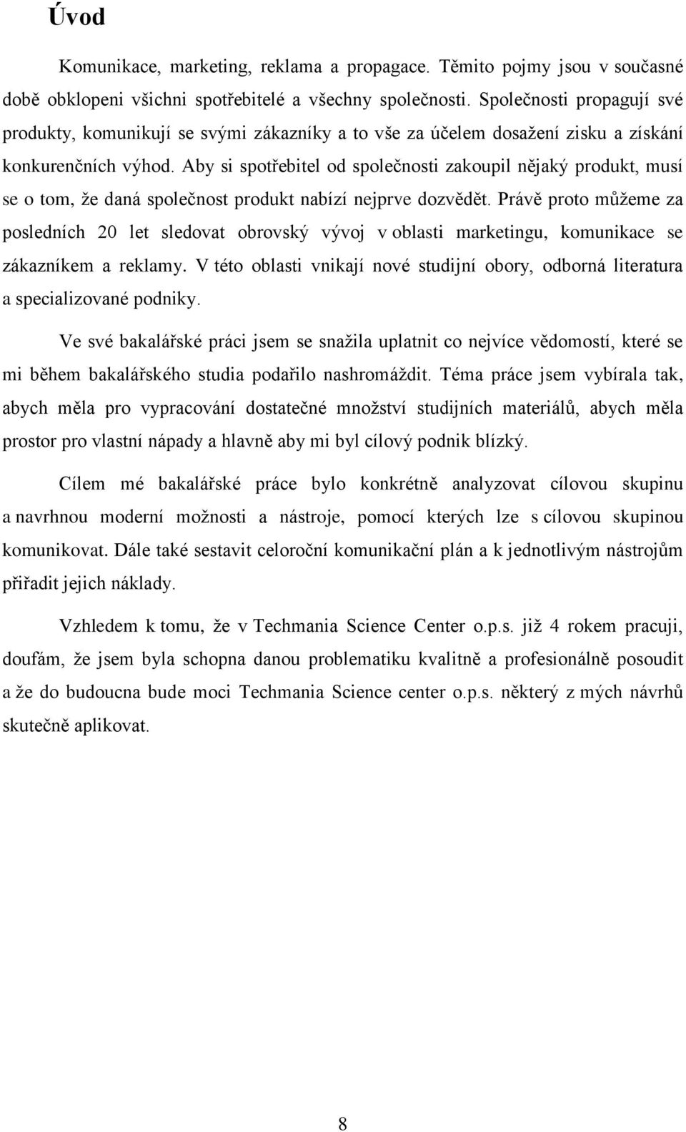 Aby si spotřebitel od společnosti zakoupil nějaký produkt, musí se o tom, že daná společnost produkt nabízí nejprve dozvědět.