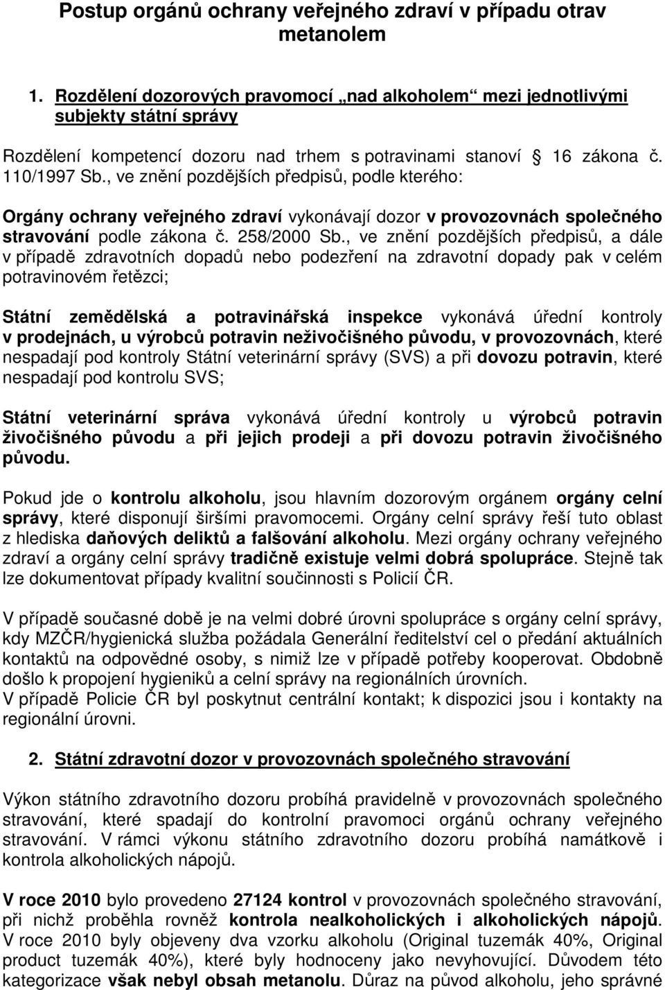 , ve znění pozdějších předpisů, podle kterého: Orgány ochrany veřejného zdraví vykonávají dozor v provozovnách společného stravování podle zákona č. 258/2000 Sb.
