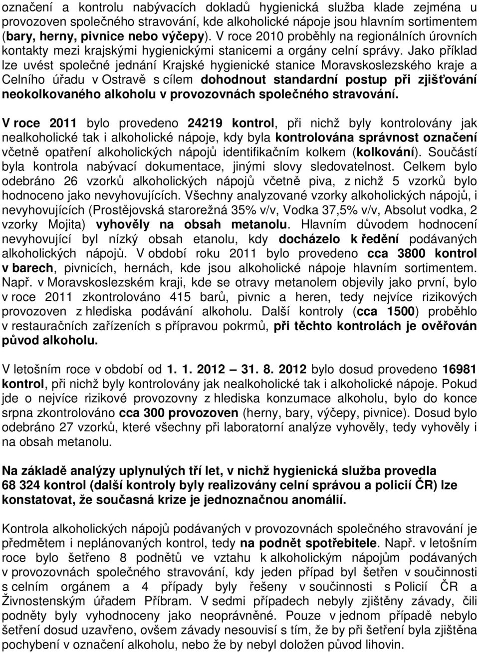 Jako příklad lze uvést společné jednání Krajské hygienické stanice Moravskoslezského kraje a Celního úřadu v Ostravě s cílem dohodnout standardní postup při zjišťování neokolkovaného alkoholu v