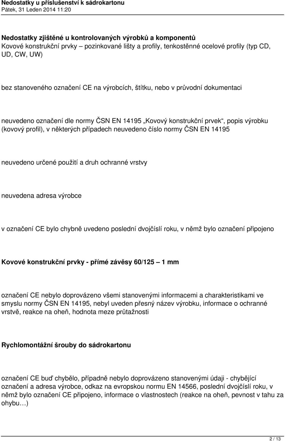 14195 neuvedeno určené použití a druh ochranné vrstvy neuvedena adresa výrobce v označení CE bylo chybně uvedeno poslední dvojčíslí roku, v němž bylo označení připojeno Kovové konstrukční prvky -