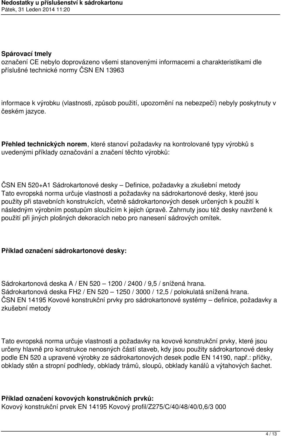 Přehled technických norem, které stanoví požadavky na kontrolované typy výrobků s uvedenými příklady označování a značení těchto výrobků: ČSN EN 520+A1 Sádrokartonové desky Definice, požadavky a