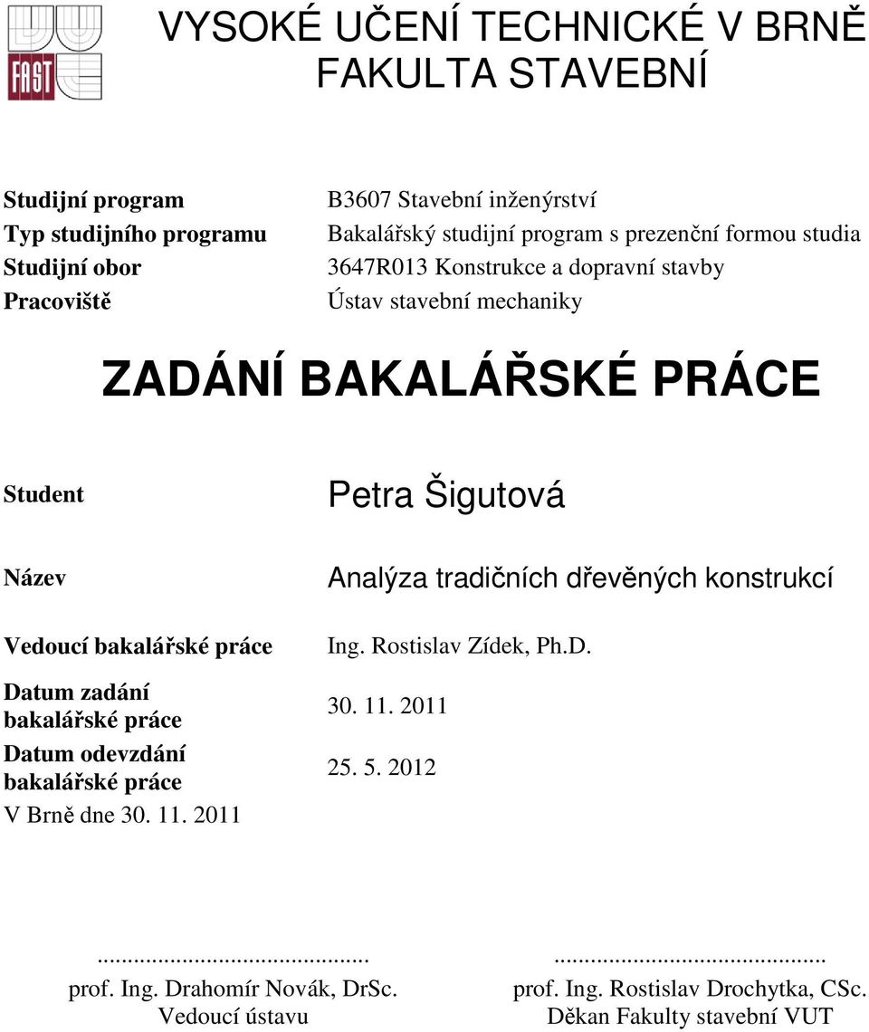 Vedoucí bakalářské práce Datum zadání bakalářské práce Datum odevzdání bakalářské práce V Brně dne 30. 11. 2011 Analýza tradičních dřevěných konstrukcí Ing.