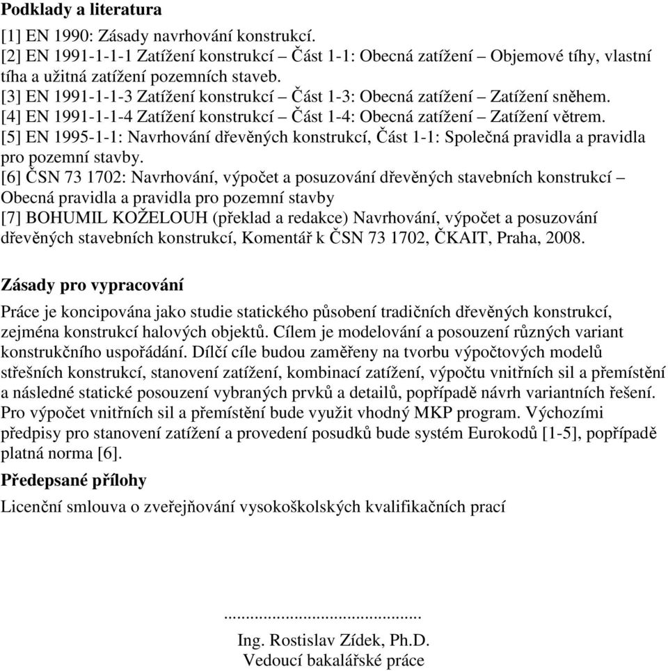 [5] EN 1995-1-1: Navrhování dřevěných konstrukcí, Část 1-1: Společná pravidla a pravidla pro pozemní stavby.