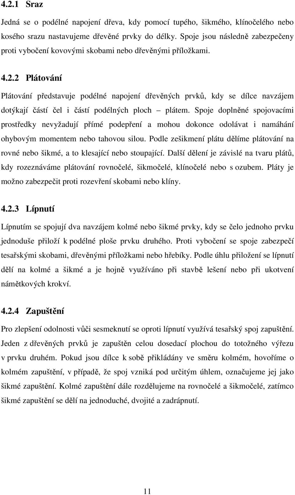 2 Plátování Plátování představuje podélné napojení dřevěných prvků, kdy se dílce navzájem dotýkají částí čel i částí podélných ploch plátem.