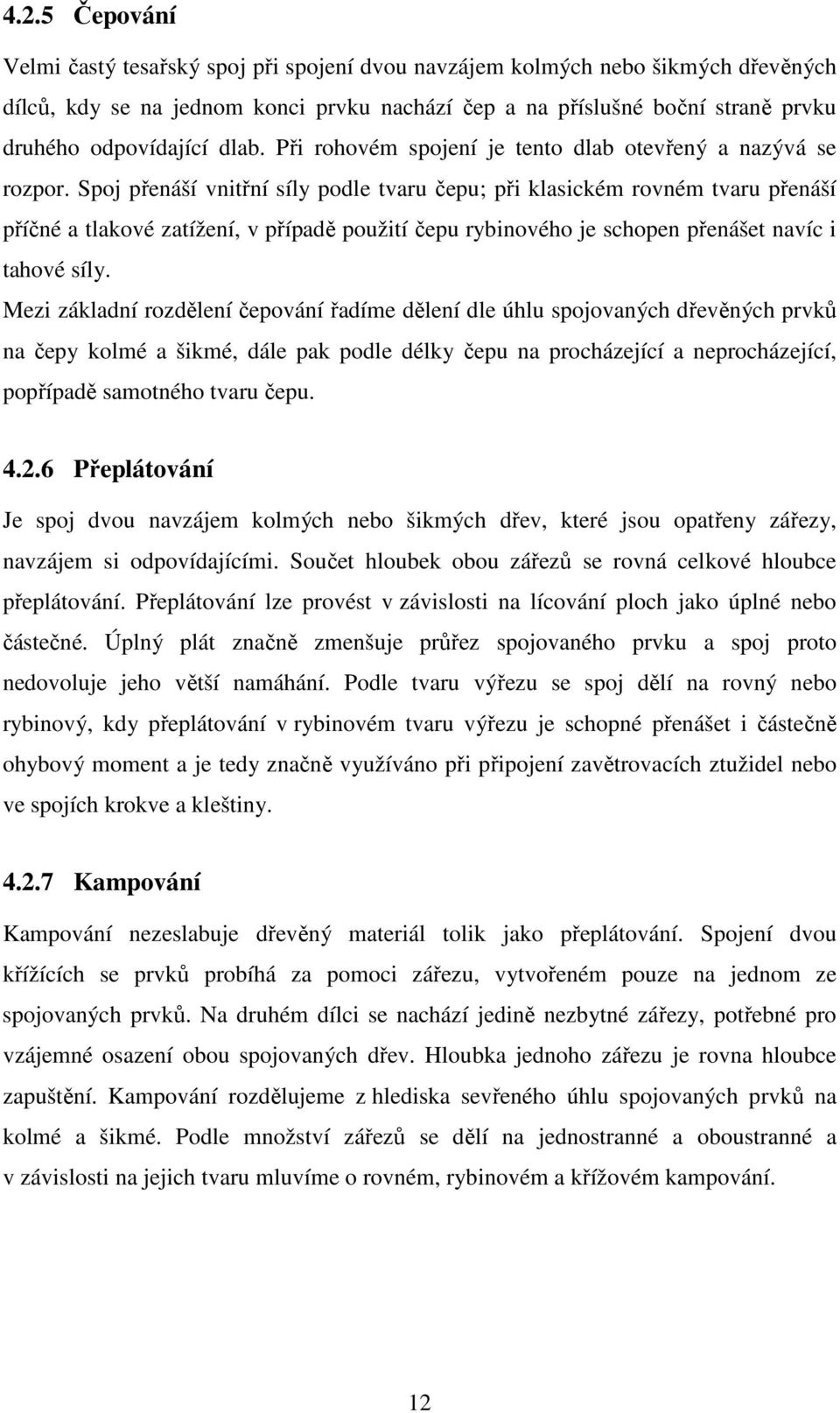Spoj přenáší vnitřní síly podle tvaru čepu; při klasickém rovném tvaru přenáší příčné a tlakové zatížení, v případě použití čepu rybinového je schopen přenášet navíc i tahové síly.