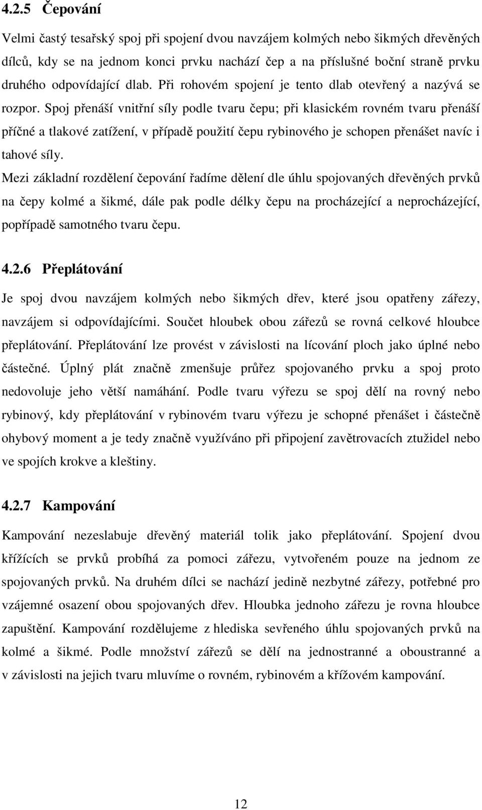 Spoj přenáší vnitřní síly podle tvaru čepu; při klasickém rovném tvaru přenáší příčné a tlakové zatížení, v případě použití čepu rybinového je schopen přenášet navíc i tahové síly.