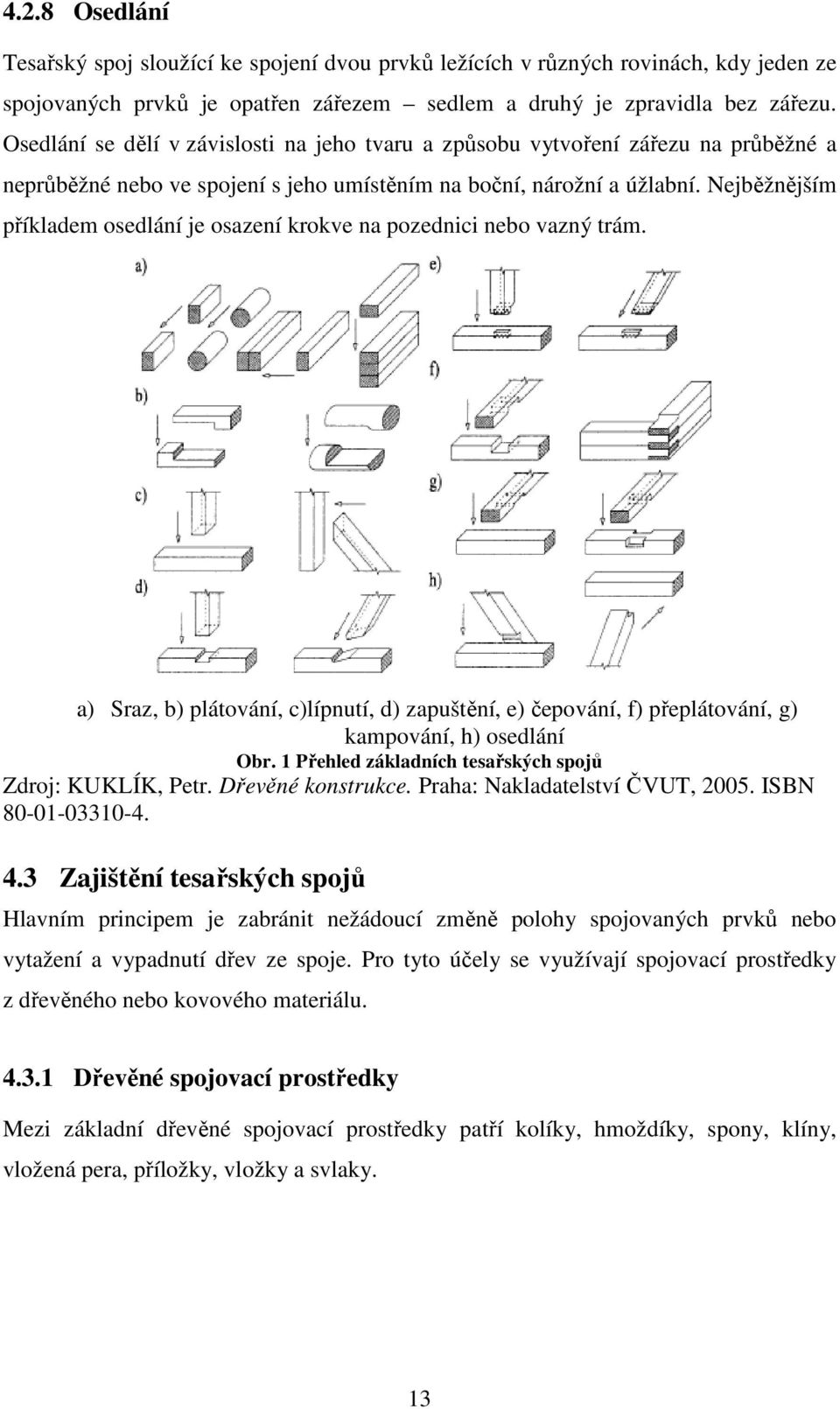 Nejběžnějším příkladem osedlání je osazení krokve na pozednici nebo vazný trám. a) Sraz, b) plátování, c)lípnutí, d) zapuštění, e) čepování, f) přeplátování, g) kampování, h) osedlání Obr.