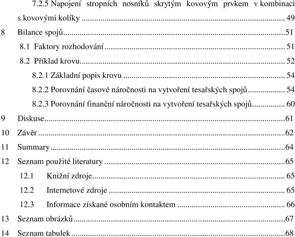 .. 60 9 Diskuse... 61 10 Závěr... 62 11 Summary... 64 12 Seznam použité literatury... 65 12.1 Knižní zdroje... 65 12.2 Internetové zdroje.