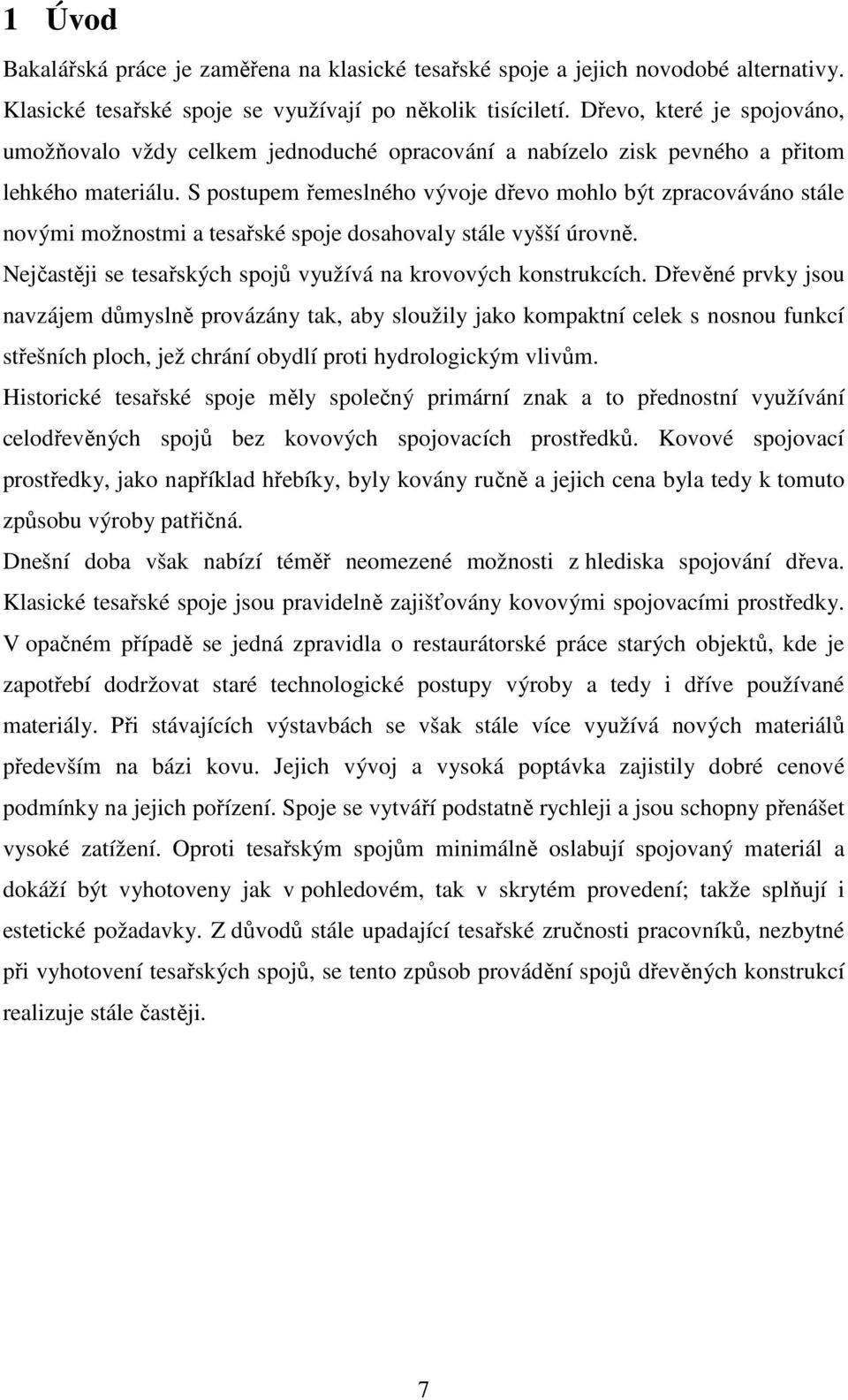 S postupem řemeslného vývoje dřevo mohlo být zpracováváno stále novými možnostmi a tesařské spoje dosahovaly stále vyšší úrovně. Nejčastěji se tesařských spojů využívá na krovových konstrukcích.