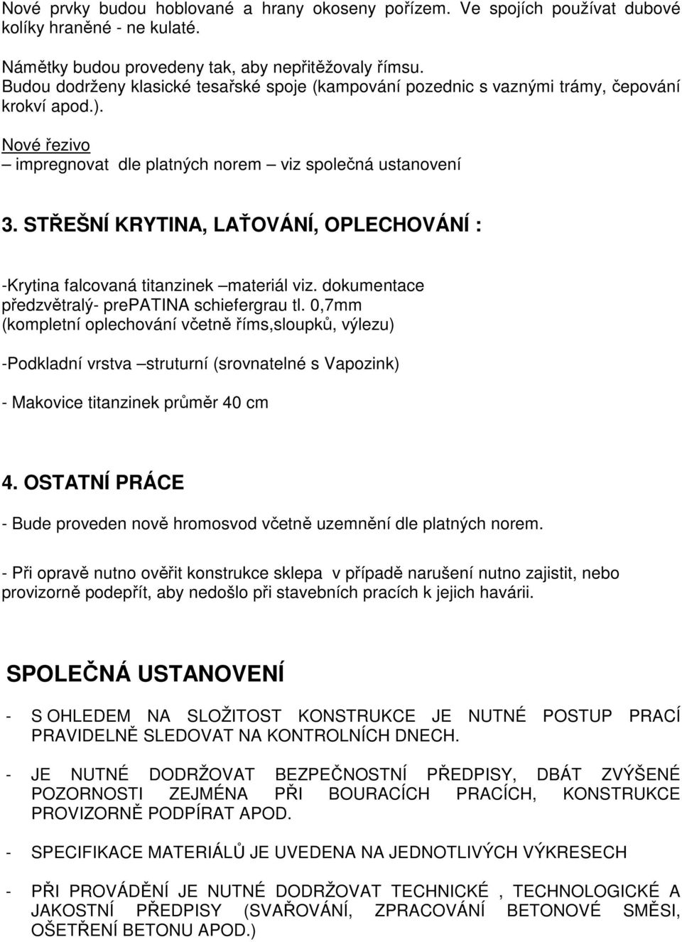 STŘEŠNÍ KRYTINA, LAŤOVÁNÍ, OPLECHOVÁNÍ : -Krytina falcovaná titanzinek materiál viz. dokumentace předzvětralý- prepatina schiefergrau tl.