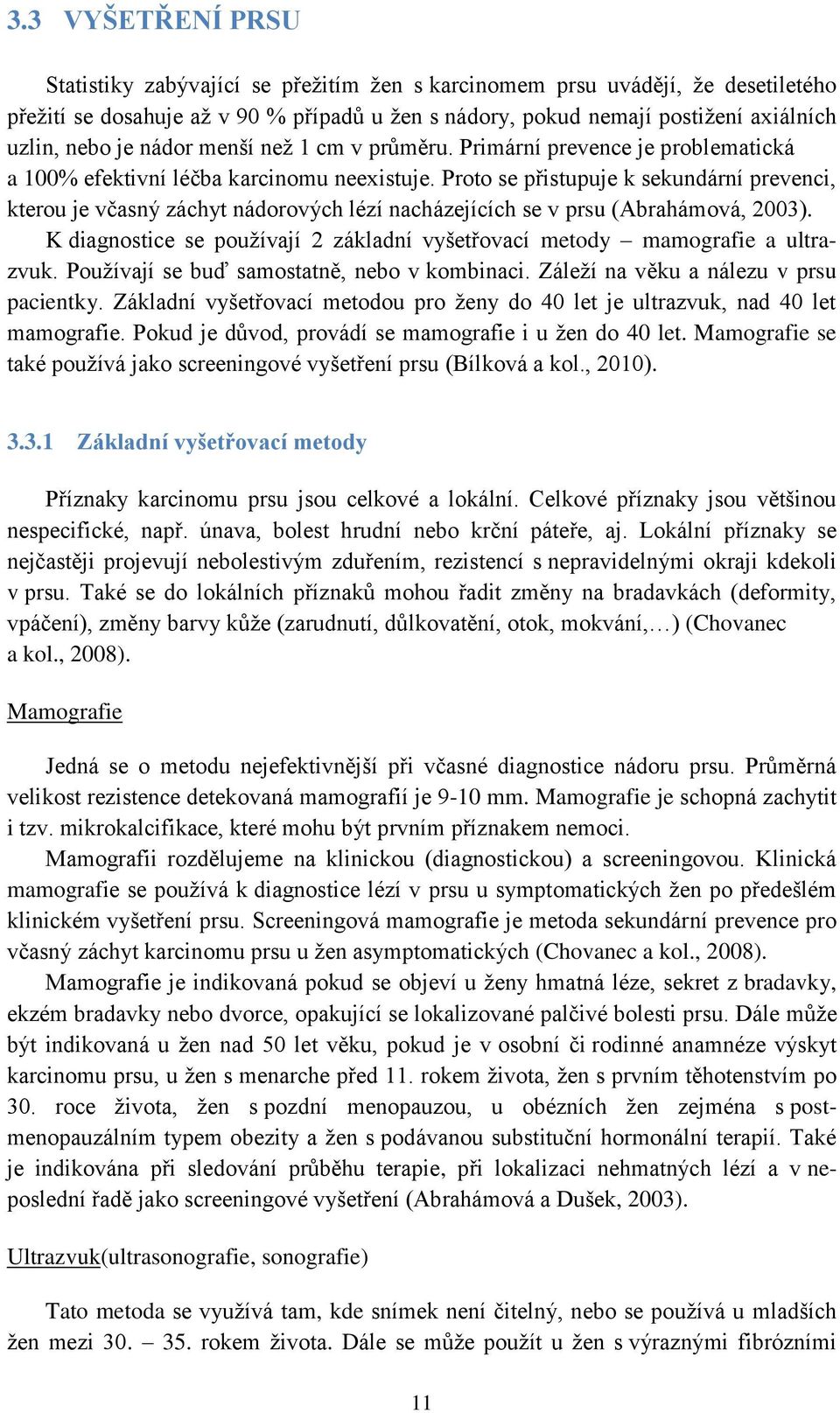 Proto se přistupuje k sekundární prevenci, kterou je včasný záchyt nádorových lézí nacházejících se v prsu (Abrahámová, 2003).