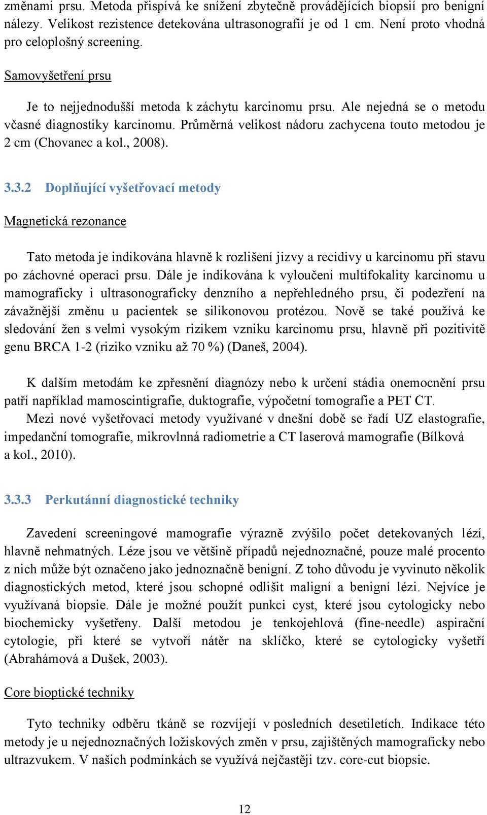 , 2008). 3.3.2 Doplňující vyšetřovací metody Magnetická rezonance Tato metoda je indikována hlavně k rozlišení jizvy a recidivy u karcinomu při stavu po záchovné operaci prsu.