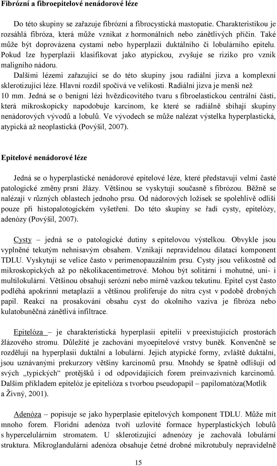 Pokud lze hyperplazii klasifikovat jako atypickou, zvyšuje se riziko pro vznik maligního nádoru. Dalšími lézemi zařazující se do této skupiny jsou radiální jizva a komplexní sklerotizující léze.