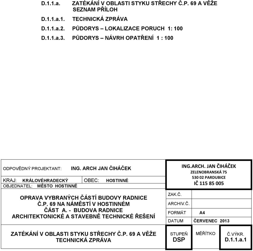 ARCH JAN ČIHÁČEK KRAJ: KRÁLOVÉHRADECKÝ OBEC: HOSTINNÉ OBJEDNATEL: MĚSTO HOSTINNÉ OPRAVA VYBRANÝCH ČÁSTÍ BUDOVY RADNICE Č.P. 69 NA NÁMĚSTÍ V HOSTINNÉM ČÁST A.