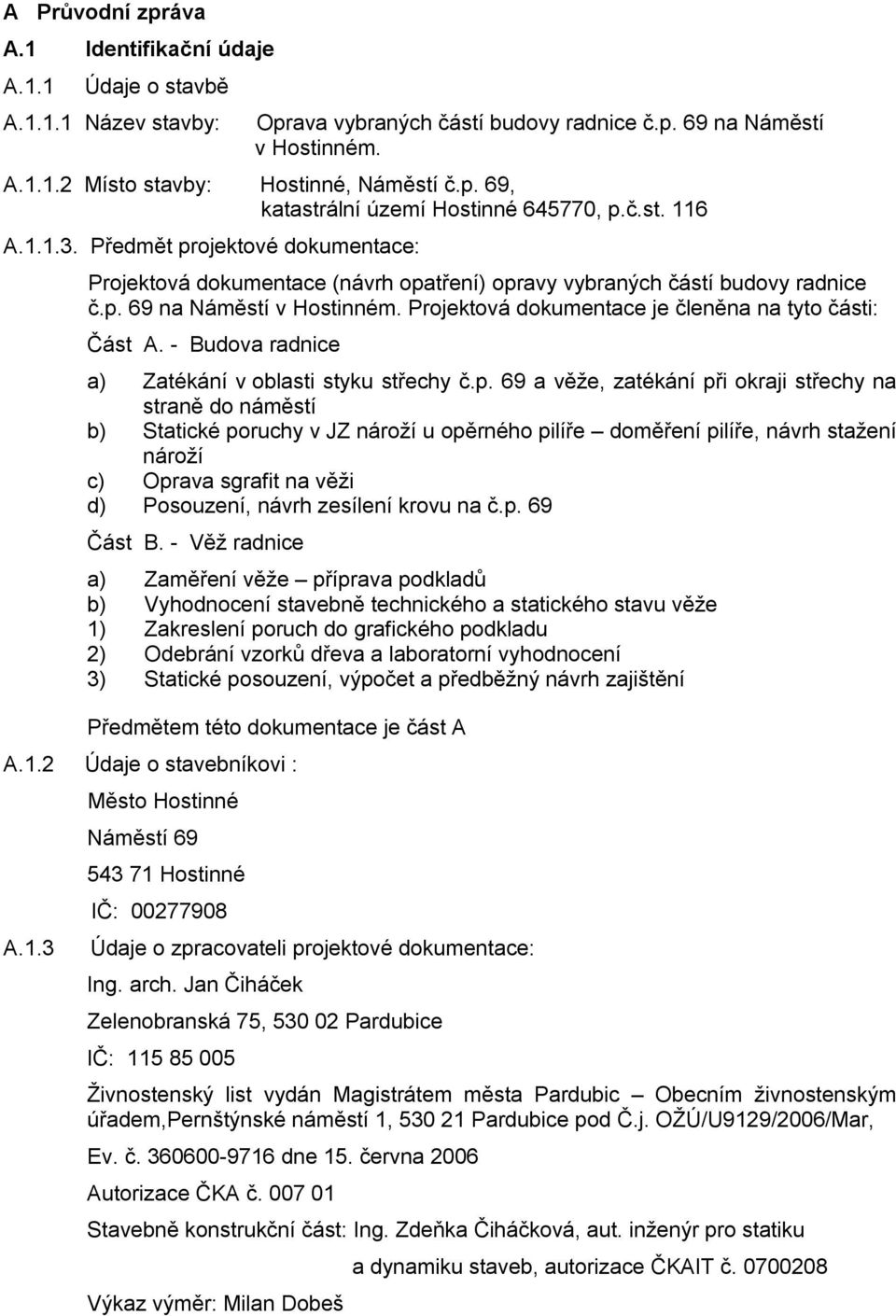 Projektová dokumentace je členěna na tyto části: Část A. - Budova radnice a) Zatékání v oblasti styku střechy č.p.