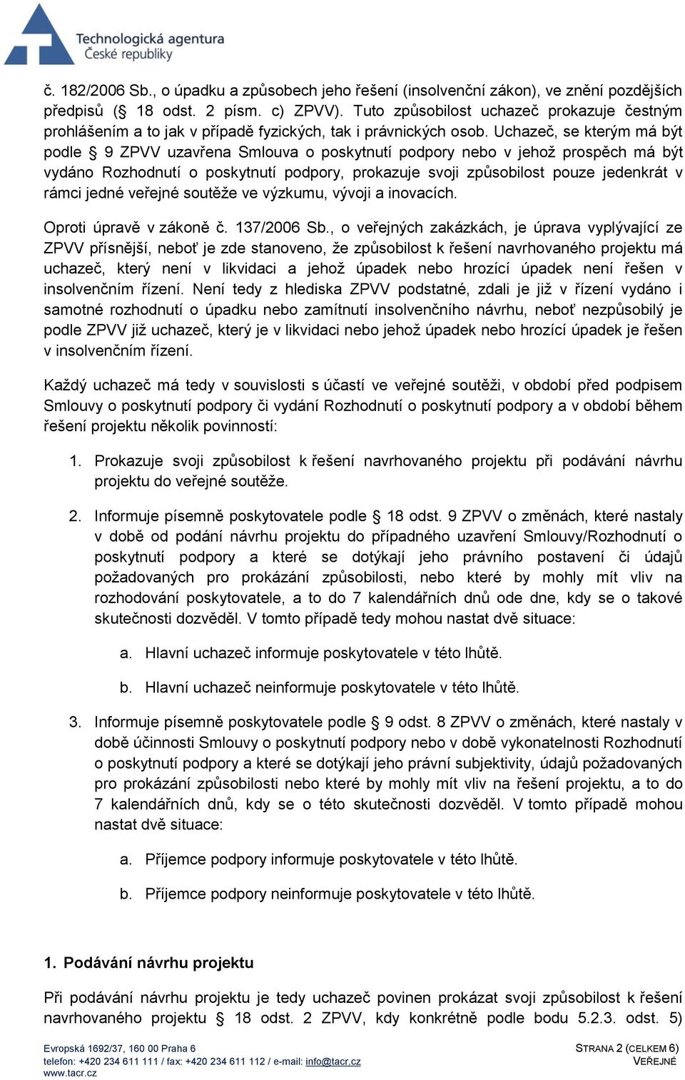 Uchazeč, se kterým má být podle 9 ZPVV uzavřena Smlouva o poskytnutí podpory nebo v jehož prospěch má být vydáno Rozhodnutí o poskytnutí podpory, prokazuje svoji způsobilost pouze jedenkrát v rámci