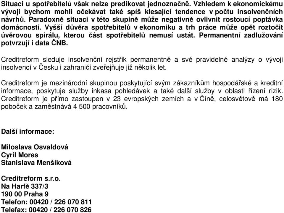 Vyšší důvěra spotřebitelů v ekonomiku a trh práce může opět roztočit úvěrovou spirálu, kterou část spotřebitelů nemusí ustát. Permanentní zadlužování potvrzují i data ČNB.