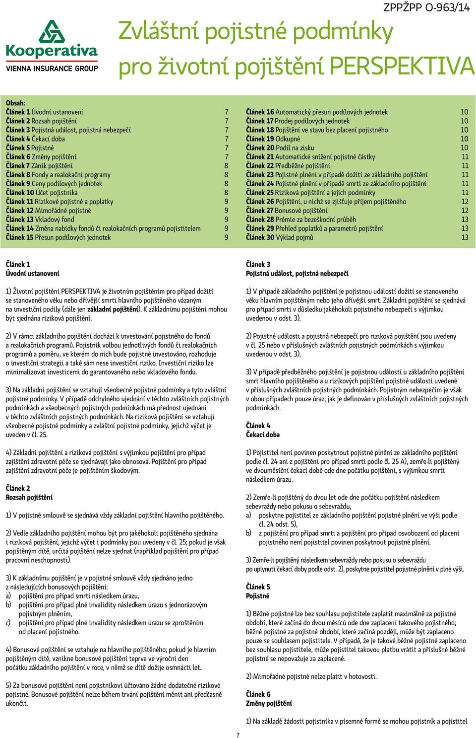 11 Rizikové pojistné a poplatky 9 Článek 12 Mimořádné pojistné 9 Článek 13 Vkladový fond 9 Článek 14 Změna nabídky fondů či realokačních programů pojistitelem 9 Článek 15 Přesun podílových jednotek 9