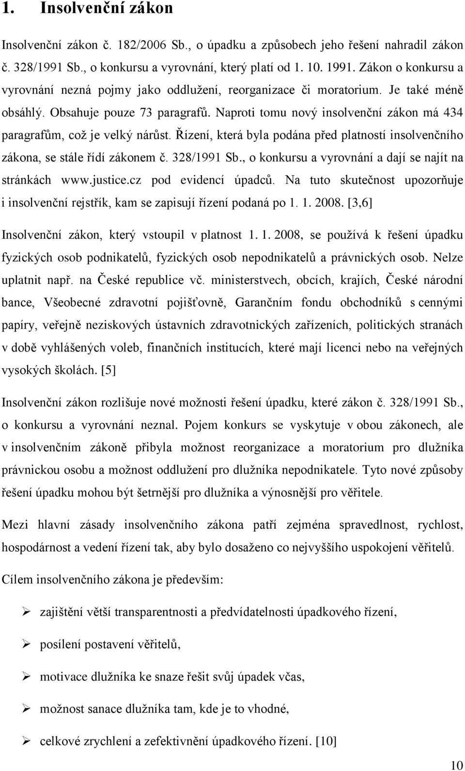 Naproti tomu nový insolvenční zákon má 434 paragrafům, což je velký nárůst. Řízení, která byla podána před platností insolvenčního zákona, se stále řídí zákonem č. 328/1991 Sb.