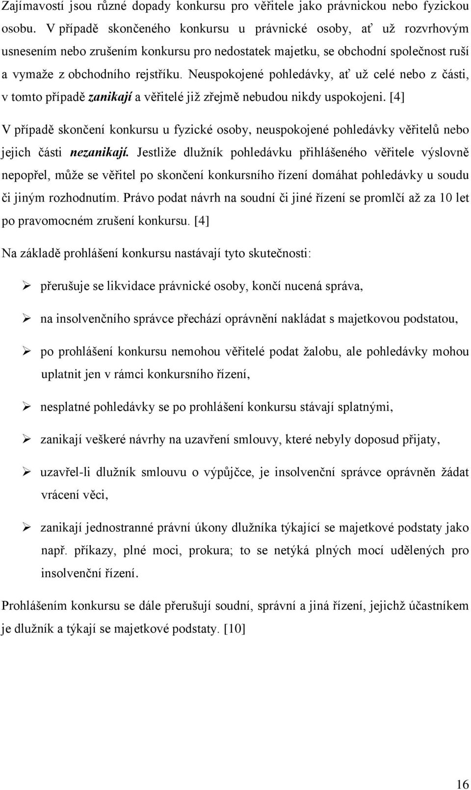 Neuspokojené pohledávky, ať už celé nebo z části, v tomto případě zanikají a věřitelé již zřejmě nebudou nikdy uspokojeni.