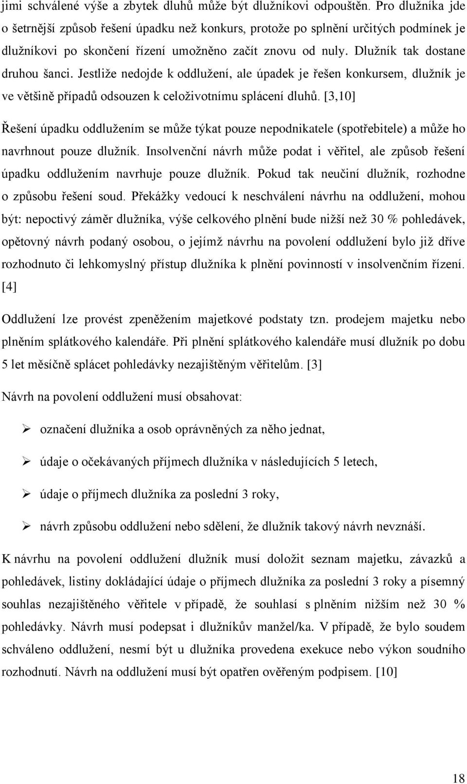 Jestliže nedojde k oddlužení, ale úpadek je řešen konkursem, dlužník je ve většině případů odsouzen k celoživotnímu splácení dluhů.