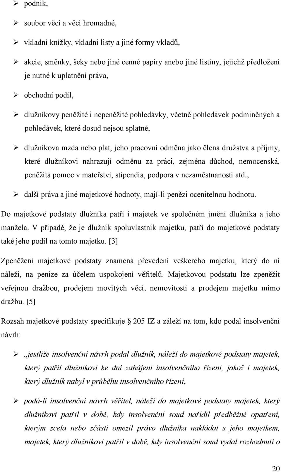 družstva a příjmy, které dlužníkovi nahrazují odměnu za práci, zejména důchod, nemocenská, peněžitá pomoc v mateřství, stipendia, podpora v nezaměstnanosti atd.