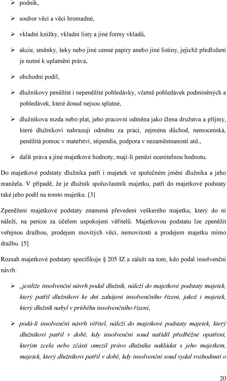 družstva a příjmy, které dlužníkovi nahrazují odměnu za práci, zejména důchod, nemocenská, peněžitá pomoc v mateřství, stipendia, podpora v nezaměstnanosti atd.