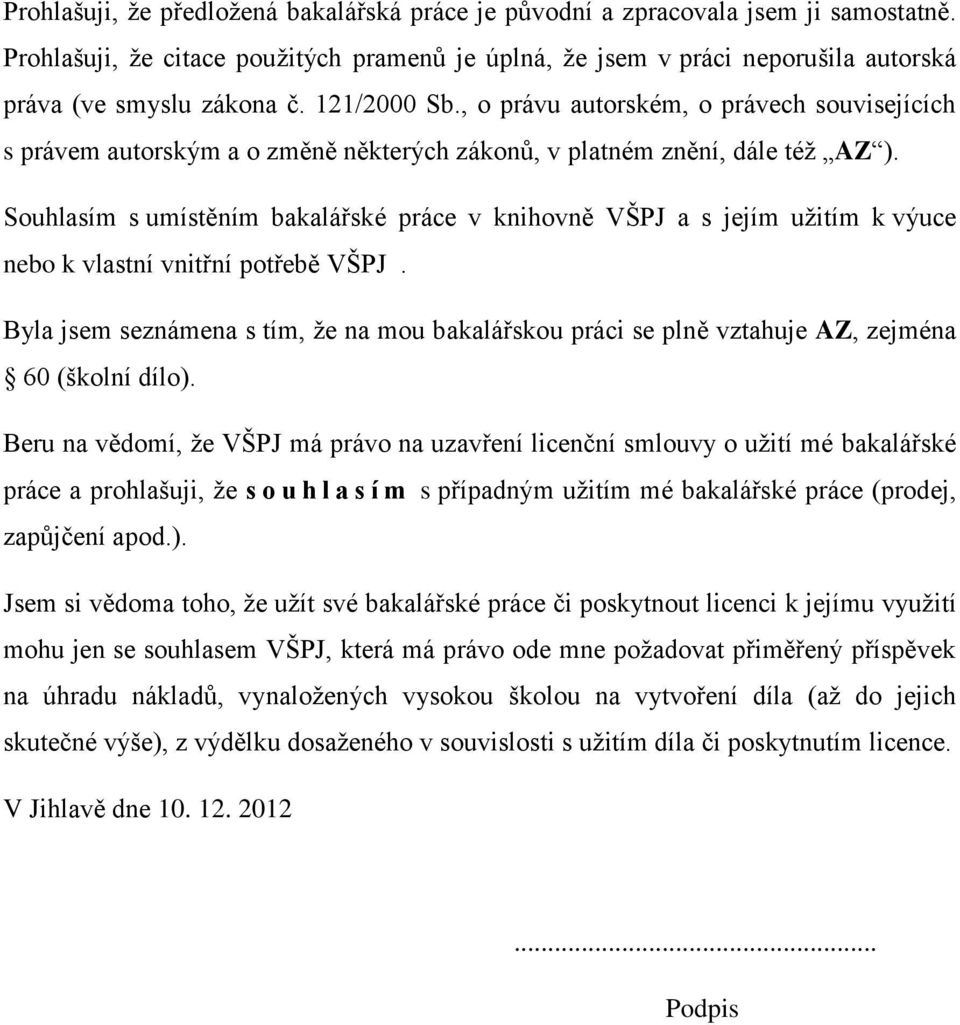 Souhlasím s umístěním bakalářské práce v knihovně VŠPJ a s jejím užitím k výuce nebo k vlastní vnitřní potřebě VŠPJ.